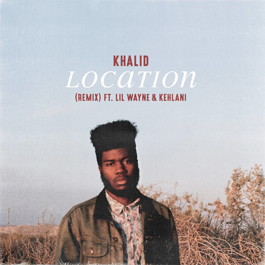 Khalid Location Remix Feat Lil Wayne & Kehlani